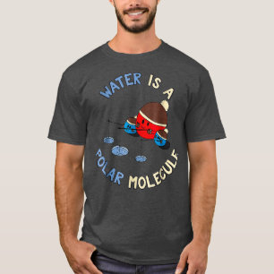 Water Is A Polar Molecule Funny Chemistry T-Shirt