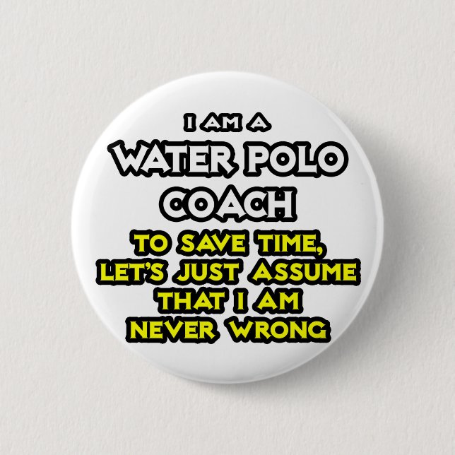 Water Polo Coach .. Assume I Am Never Wrong 2 Inch Round Button (Front)