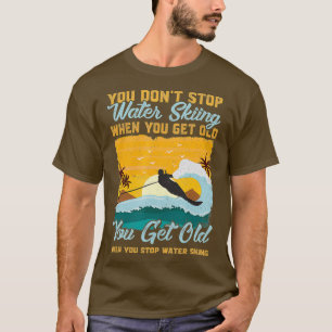 Water Skier You Dont Stop Water Skiing When You T-Shirt