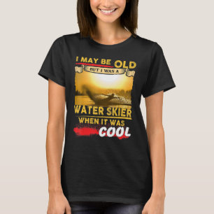 Water Skiing Shirt - I May Be Old But I Was A Wate