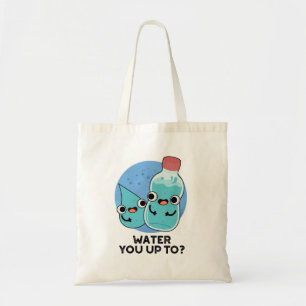 Water You Up To Funny Water Pun Tote Bag
