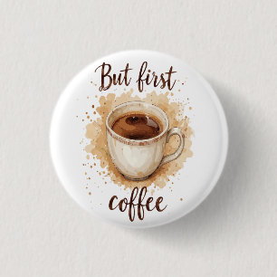 Watercolor Coffee Cup Art Print – But First Coffee 1 Inch Round Button