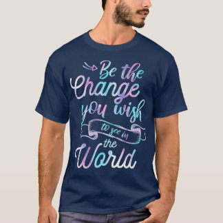 Watercolor Quotes Be the Change You wish to see T-Shirt