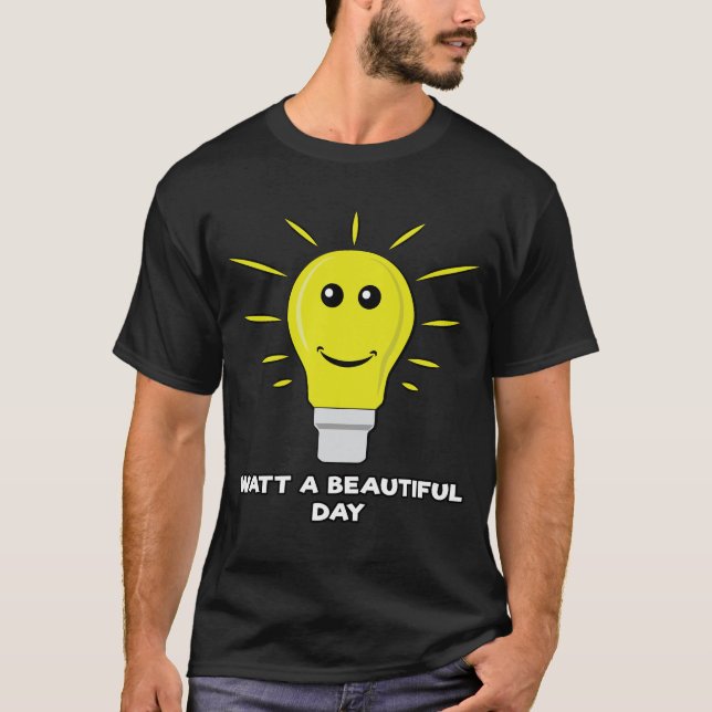 Watt a Beautiful Day - Funny Bulb Pun T-Shirt (Front)