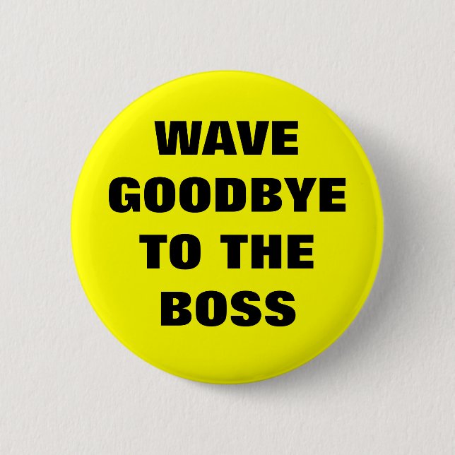 WAVE GOODBYE TO THE BOSS 2 INCH ROUND BUTTON (Front)