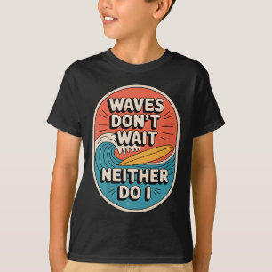Waves Don't Wait Neither Do I Surfing Quote T-Shirt