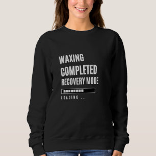 Waxing Completed Recovey Mode Rehab Hospital Sweatshirt