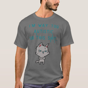 Way Too Autistic T-Shirt