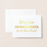 Way Too Disorganized Funny Bridesmaid Foil Card<br><div class="desc">"WAY TOO DISORGANIZED to do this alone!" "Will you be my Maid of honour?" Funny "Maid of honour", "Matron of honour" or "Bridesmaid" gold foil proposal cards.</div>