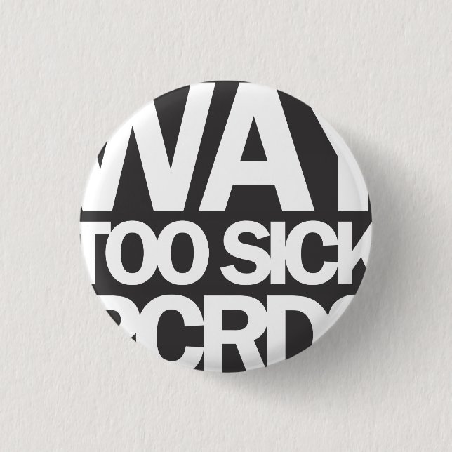 WAY TOO SICK (SMALL) 1 INCH ROUND BUTTON (Front)