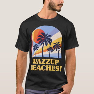 Wazzup Beaches Beach Friends Ocean Buddy Funny Say T-Shirt