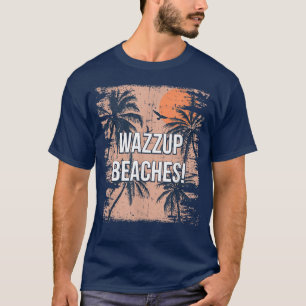 Wazzup Beaches Beach Friends Ocean Buddy Funny Say T-Shirt