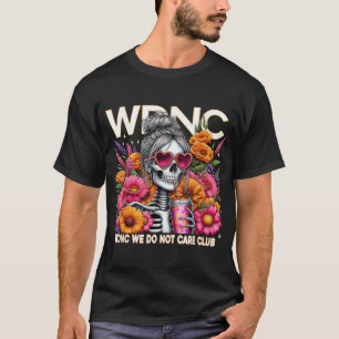 Wdnc Skeleton Girl We Do Not Care Club T-Shirt