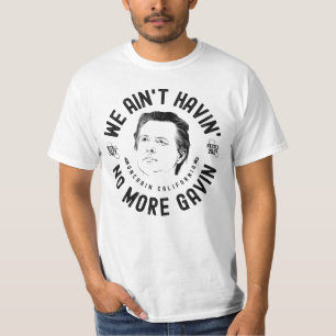 We Ain't Havin' No More Gavin CA Governor Recall T T-Shirt