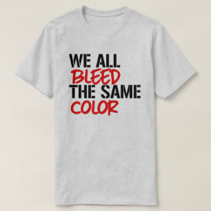 We all bleed the same color T-Shirt