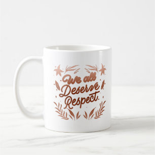 we all deserve respect coffee mug