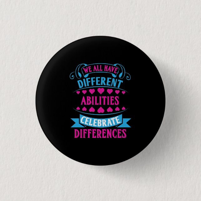 We All Have Different Abilities Celebrate Differen 1 Inch Round Button (Front)