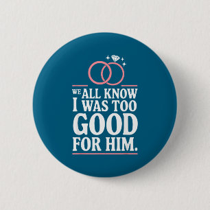We all know i too good for him, ex wife divorcee 2 inch round button