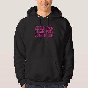 We All Know I Was Too Good For Him Finally Divorce Hoodie