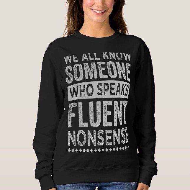 We All Know Someone Who Speaks Fluent Nonsense   1 Sweatshirt (Front)