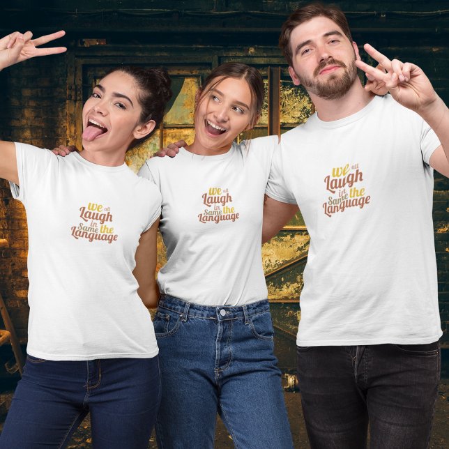 We all laugh in the same language T-Shirt (Creator Uploaded)