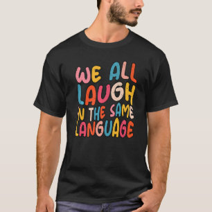 We all laugh in the same language tolerance & mind T-Shirt