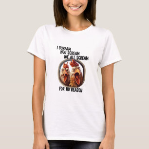 We All Scream For No Reason Chickens T-Shirt