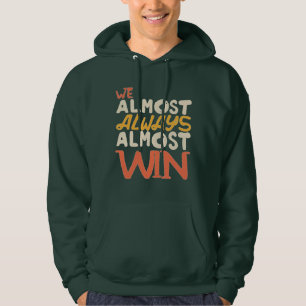 We Almost Always Almost Win, funny Hoodie