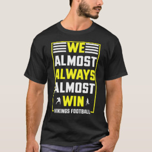 We Almost Always Almost Win Funny Vikings T-Shirt