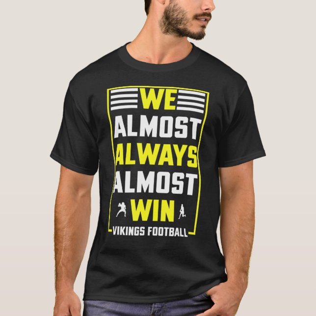 We Almost Always Almost Win  Funny Vikings T-Shirt (Front)