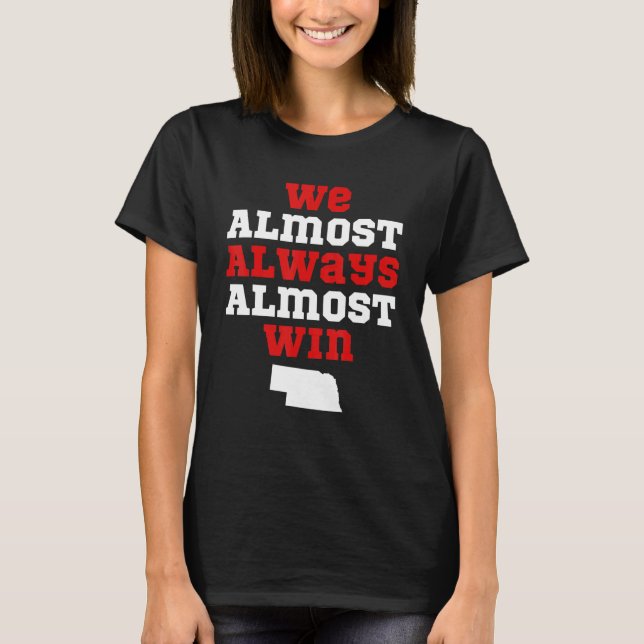 We Almost Always Almost Win  Nebraska Football Fan T-Shirt (Front)