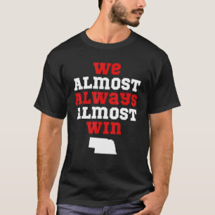 We Almost Always Almost Win Nebraska Football Fan T-Shirt