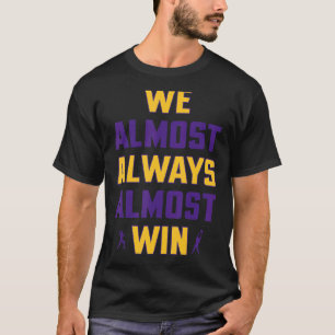 We Almost Always Almost Win Sports Football Fans T-Shirt