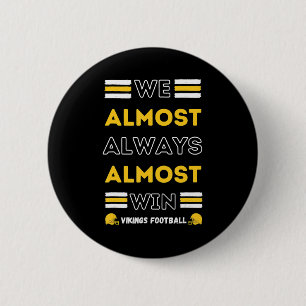 We Almost Always Almost Win  Vikings Football Spor 2 Inch Round Button