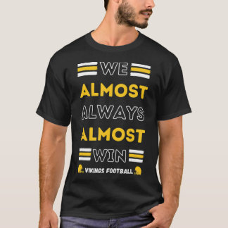 We Almost Always Almost Win  Vikings Football Spor T-Shirt