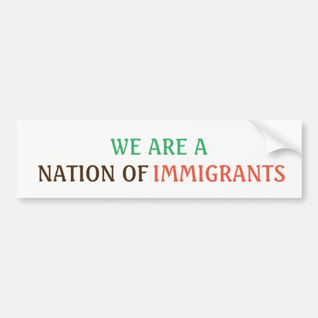 WE ARE A NATION OF IMMIGRANTS Bumper Sticker (Front)