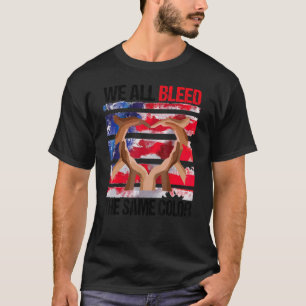 We Are All Bleed The Same Colour We A All Human T-Shirt