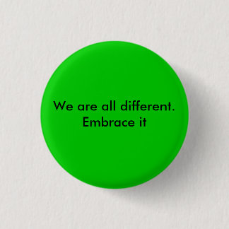 We are all different.  Embrace it 1 Inch Round Button
