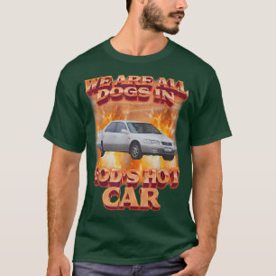 We Are All Dogs In Gods Hot Car Funny1426 T-Shirt
