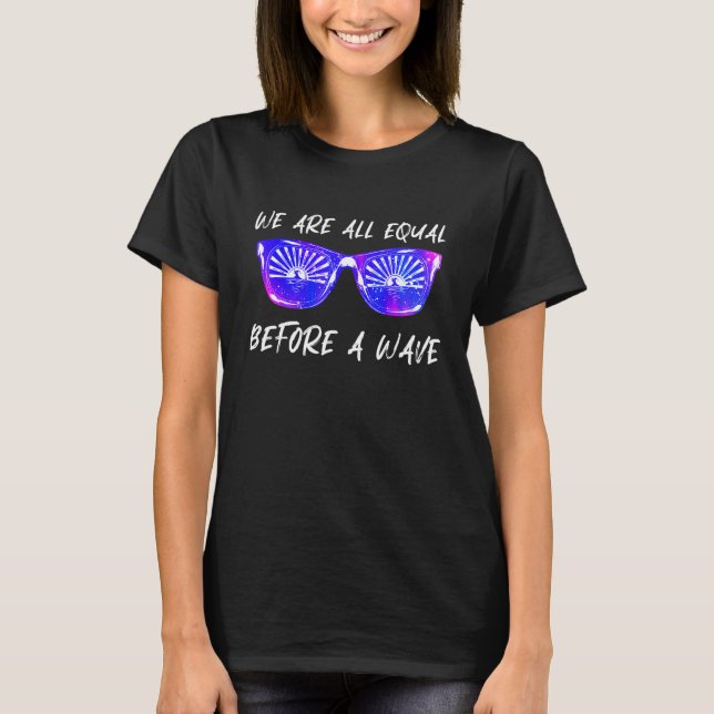 We Are All Equal Before A Wave Surfing Quote Summe T-Shirt (Front)