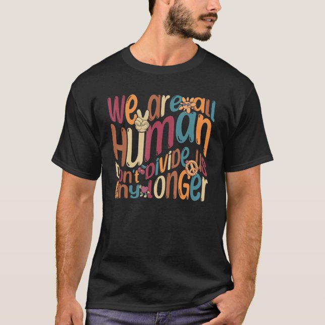 We Are All Humans Don t Divide Us Any Longer 1 T-Shirt (Front)