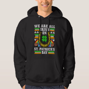 We Are All Irish on St Patrick's Day Hoodie