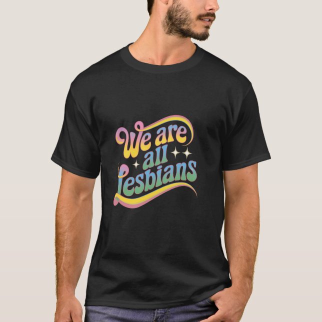 We Are All Lesbians T-Shirt (Front)