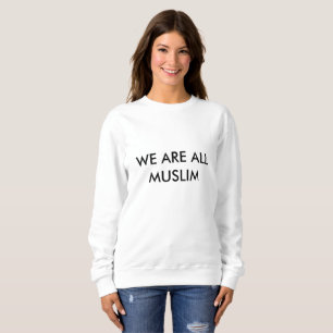 WE ARE ALL MUSLIM T-shirt Sweatshirt