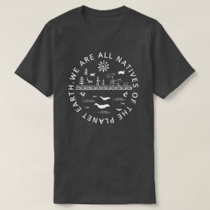 WE ARE ALL NATIVES OF THE PLANET EARTH. T-Shirt