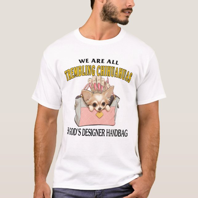 We Are All Trembling Chihuahuas In God's Designer  T-Shirt (Front)