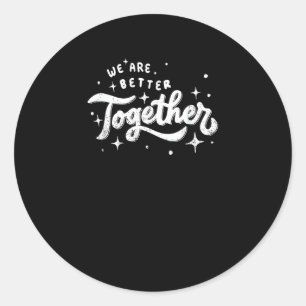 We Are Better Together Inspirational Design  Classic Round Sticker