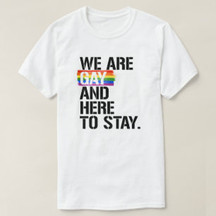 We are gay and here to stay T-Shirt