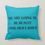 We Are Going To Be Really Cool Old Ladies. Pillow<br><div class="desc">We Are Going To Be Really Cool Old Ladies!</div>