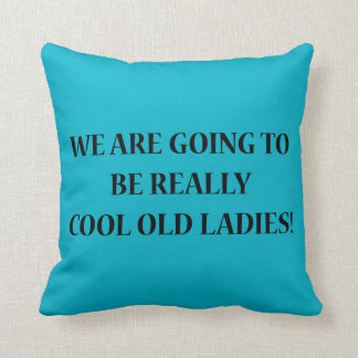 We Are Going To Be Really Cool Old Ladies. Pillow
